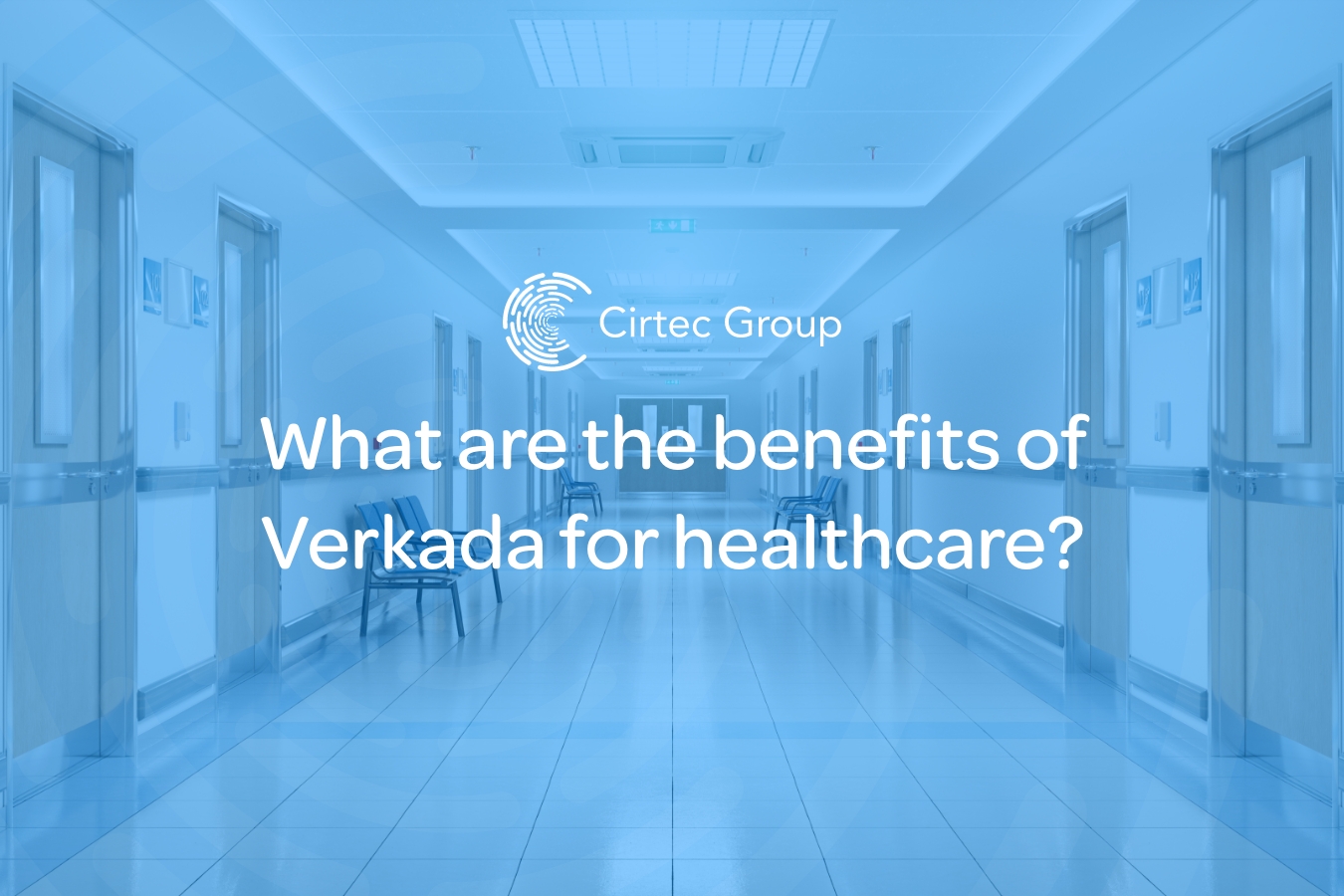 Hospital corridor with seating and text over the top that reads 'What are the benefits of Verkada for healthcare?'